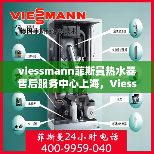 viessmann菲斯曼热水器售后服务中心上海，Viessmann菲斯曼热水器上海售后服务中心，专业维修，贴心服务