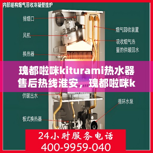 瑰都啦咪kiturami热水器售后热线淮安，瑰都啦咪kiturami热水器淮安售后热线及服务一览