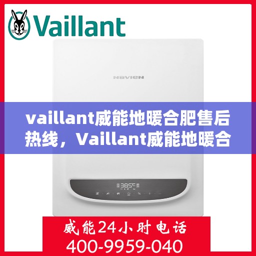vaillant威能地暖合肥售后热线，Vaillant威能地暖合肥售后热线，专业服务的温暖连接