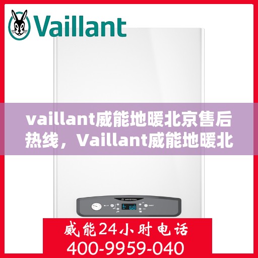 vaillant威能地暖北京售后热线，Vaillant威能地暖北京售后热线全攻略，专业维修、贴心服务一网打尽