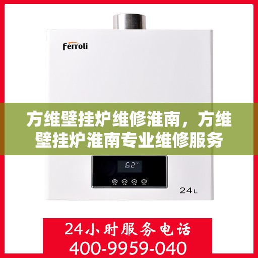 方维壁挂炉维修淮南，方维壁挂炉淮南专业维修服务