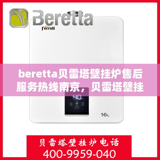 beretta贝雷塔壁挂炉售后服务热线南京，贝雷塔壁挂炉南京售后服务热线，专业团队，贴心保障