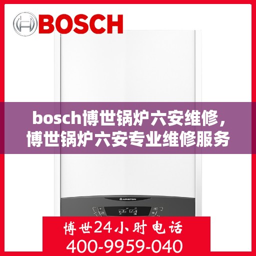bosch博世锅炉六安维修，博世锅炉六安专业维修服务