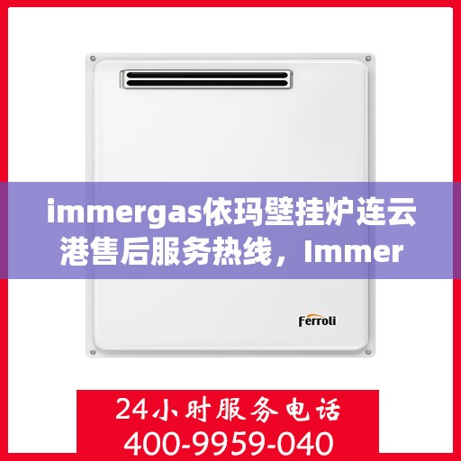 immergas依玛壁挂炉连云港售后服务热线，Immergas依玛壁挂炉连云港售后服务热线，专业团队为您提供贴心服务