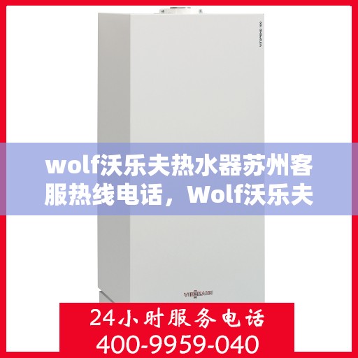 wolf沃乐夫热水器苏州客服热线电话，Wolf沃乐夫热水器苏州客服热线一览