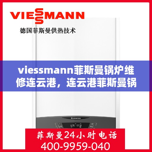 viessmann菲斯曼锅炉维修连云港，连云港菲斯曼锅炉维修专家解析与解决方案