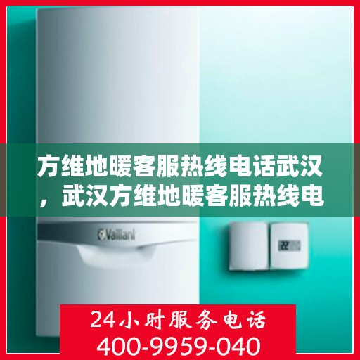 方维地暖客服热线电话武汉，武汉方维地暖客服热线电话，专业解答，温暖您的生活