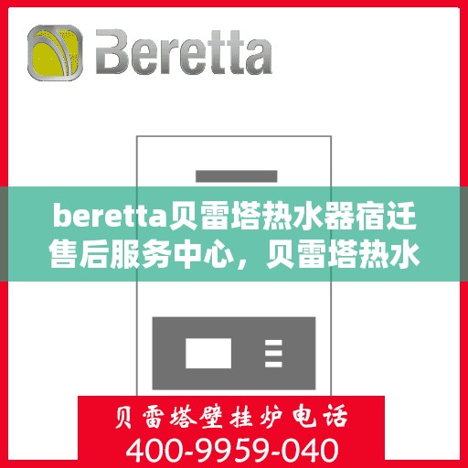 beretta贝雷塔热水器宿迁售后服务中心，贝雷塔热水器宿迁售后服务中心，专业服务，温暖您的生活