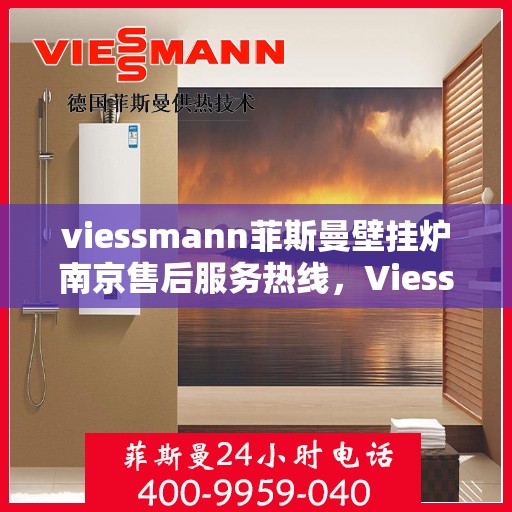 viessmann菲斯曼壁挂炉南京售后服务热线，Viessmann菲斯曼壁挂炉南京售后服务热线——专业团队为您提供贴心服务