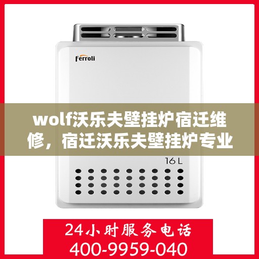 wolf沃乐夫壁挂炉宿迁维修，宿迁沃乐夫壁挂炉专业维修服务