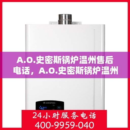 A.O.史密斯锅炉温州售后电话，A.O.史密斯锅炉温州售后服务热线电话公布