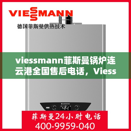 viessmann菲斯曼锅炉连云港全国售后电话，Viessmann菲斯曼锅炉连云港售后全国服务热线