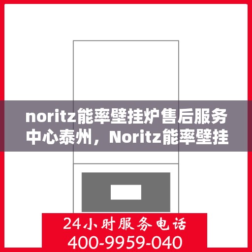 noritz能率壁挂炉售后服务中心泰州，Noritz能率壁挂炉泰州售后服务中心，专业维修，贴心服务