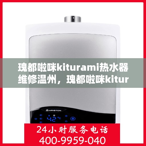 瑰都啦咪kiturami热水器维修温州，瑰都啦咪kiturami热水器温州专业维修服务