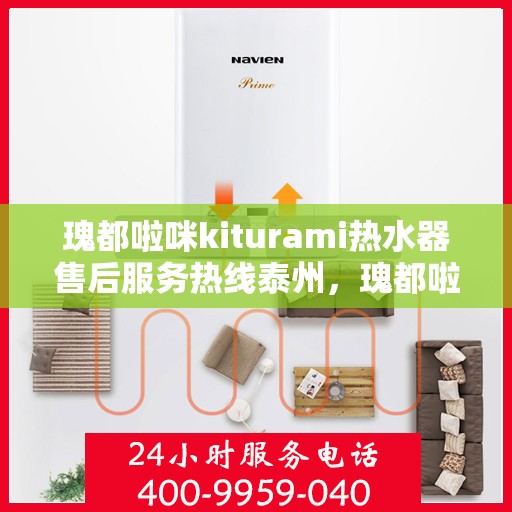 瑰都啦咪kiturami热水器售后服务热线泰州，瑰都啦咪kiturami热水器泰州售后服务热线详解