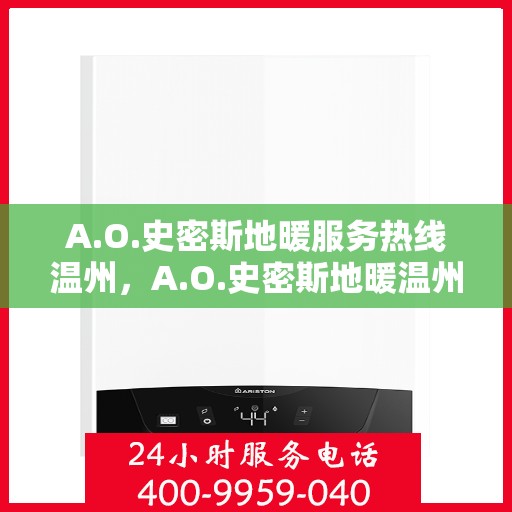 A.O.史密斯地暖服务热线温州，A.O.史密斯地暖温州服务热线详解