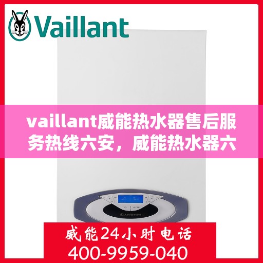 vaillant威能热水器售后服务热线六安，威能热水器六安售后服务热线，专业解决您的热水器问题