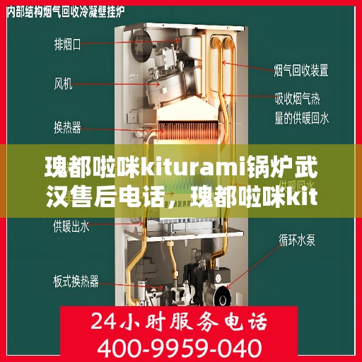瑰都啦咪kiturami锅炉武汉售后电话，瑰都啦咪kiturami锅炉武汉专业售后电话及维修服务解析