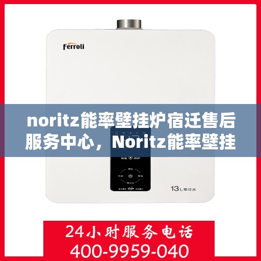 noritz能率壁挂炉宿迁售后服务中心，Noritz能率壁挂炉宿迁售后服务中心，专业团队，贴心服务