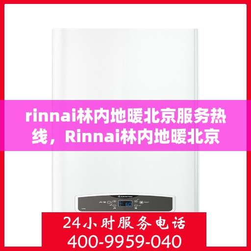 rinnai林内地暖北京服务热线，Rinnai林内地暖北京专业维修服务热线