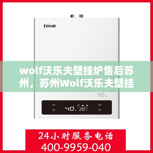 wolf沃乐夫壁挂炉售后苏州，苏州Wolf沃乐夫壁挂炉专业售后服务指南