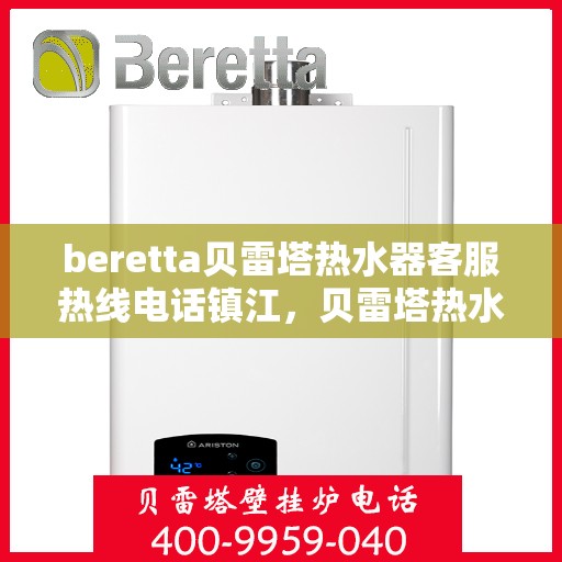 beretta贝雷塔热水器客服热线电话镇江，贝雷塔热水器镇江客服热线电话及售后服务支持