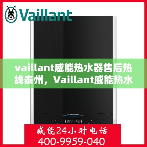 vaillant威能热水器售后热线泰州，Vaillant威能热水器泰州售后热线全解析