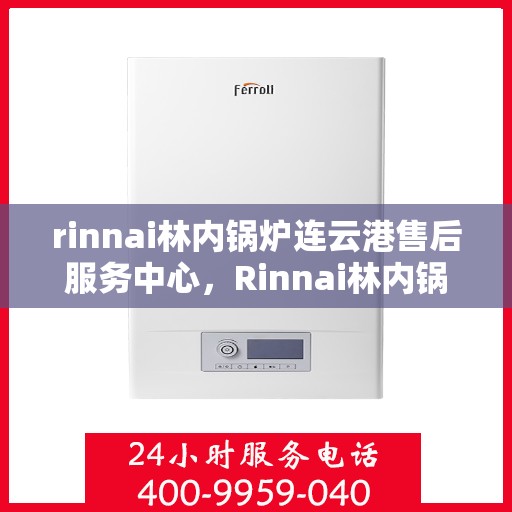 rinnai林内锅炉连云港售后服务中心，Rinnai林内锅炉连云港售后服务中心，专业维修，贴心服务