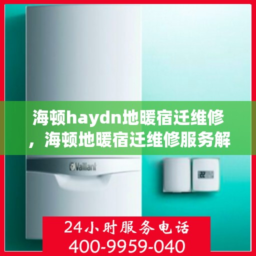 海顿haydn地暖宿迁维修，海顿地暖宿迁维修服务解析