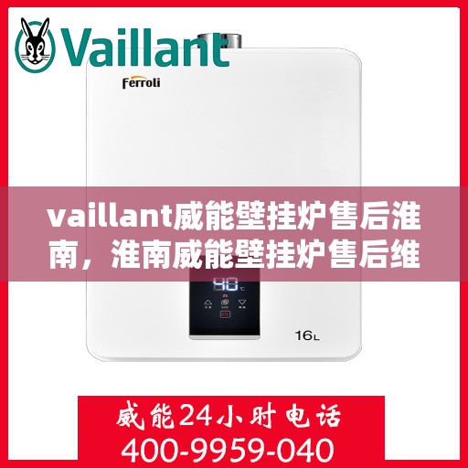 vaillant威能壁挂炉售后淮南，淮南威能壁挂炉售后维修服务解析