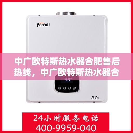中广欧特斯热水器合肥售后热线，中广欧特斯热水器合肥售后热线，专业服务的贴心通道