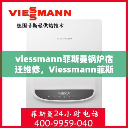 viessmann菲斯曼锅炉宿迁维修，Viessmann菲斯曼锅炉宿迁专业维修服务指南