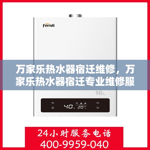 万家乐热水器宿迁维修，万家乐热水器宿迁专业维修服务