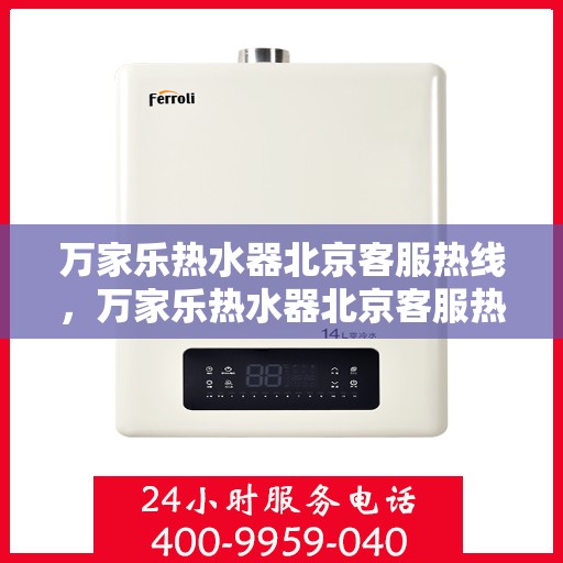 万家乐热水器北京客服热线，万家乐热水器北京客服热线，专业售后，贴心服务