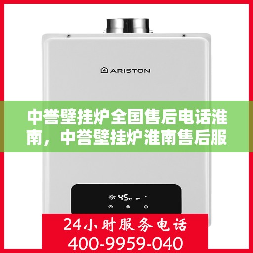 中誉壁挂炉全国售后电话淮南，中誉壁挂炉淮南售后服务热线及维修指南