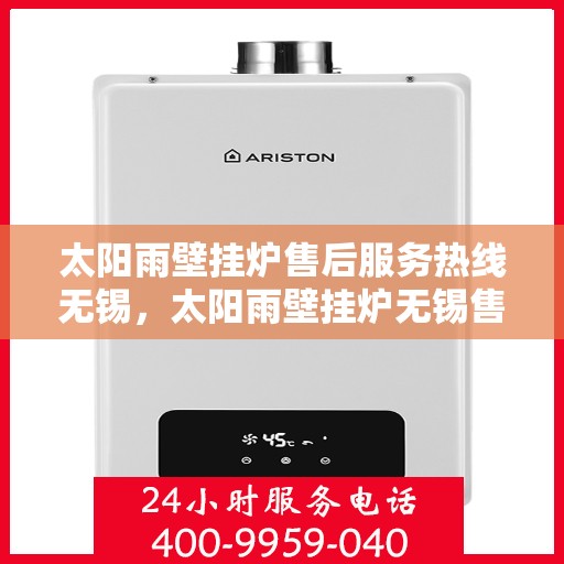 太阳雨壁挂炉售后服务热线无锡，太阳雨壁挂炉无锡售后服务热线全攻略，专业团队，贴心服务