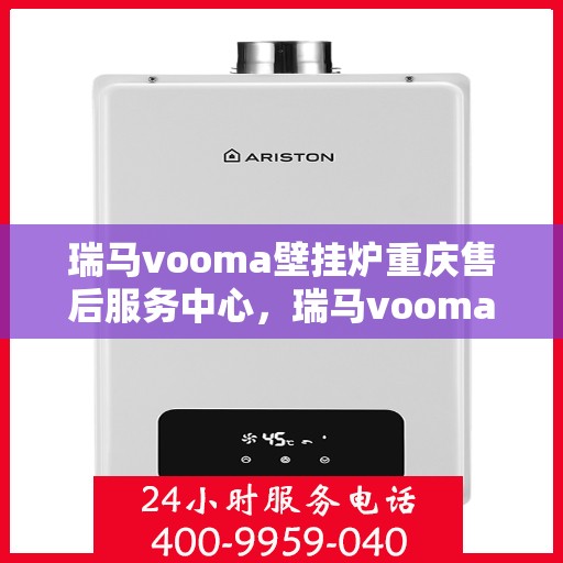 瑞马vooma壁挂炉重庆售后服务中心，瑞马vooma壁挂炉重庆售后服务中心，专业维修与贴心服务