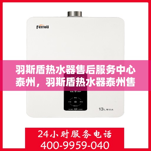 羽斯盾热水器售后服务中心泰州，羽斯盾热水器泰州售后服务中心，专业维修，贴心服务