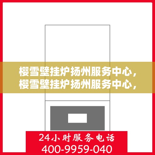 樱雪壁挂炉扬州服务中心，樱雪壁挂炉扬州服务中心，专业维修与优质服务并行