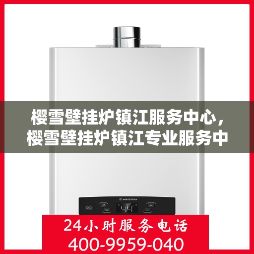 樱雪壁挂炉镇江服务中心，樱雪壁挂炉镇江专业服务中心