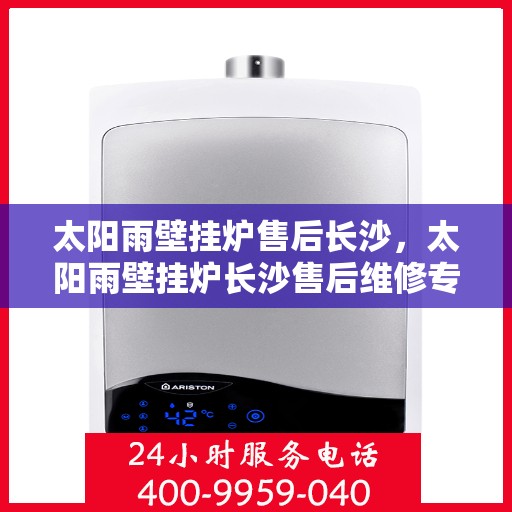 太阳雨壁挂炉售后长沙，太阳雨壁挂炉长沙售后维修专业服务