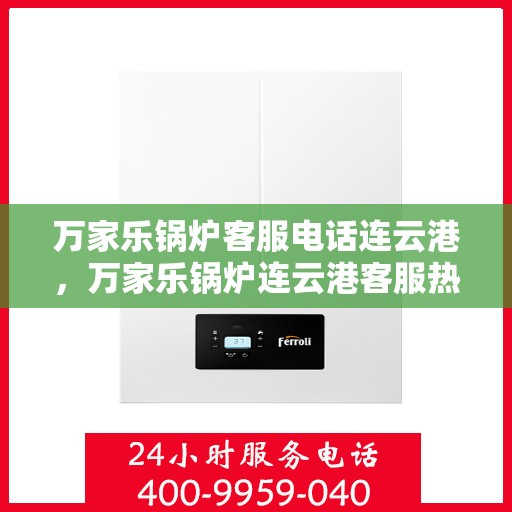 万家乐锅炉客服电话连云港，万家乐锅炉连云港客服热线