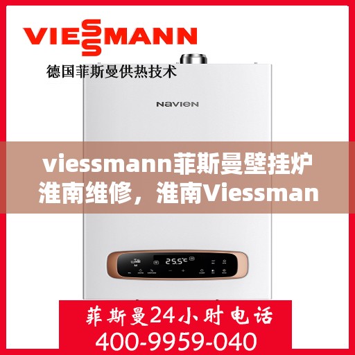 viessmann菲斯曼壁挂炉淮南维修，淮南Viessmann菲斯曼壁挂炉专业维修服务